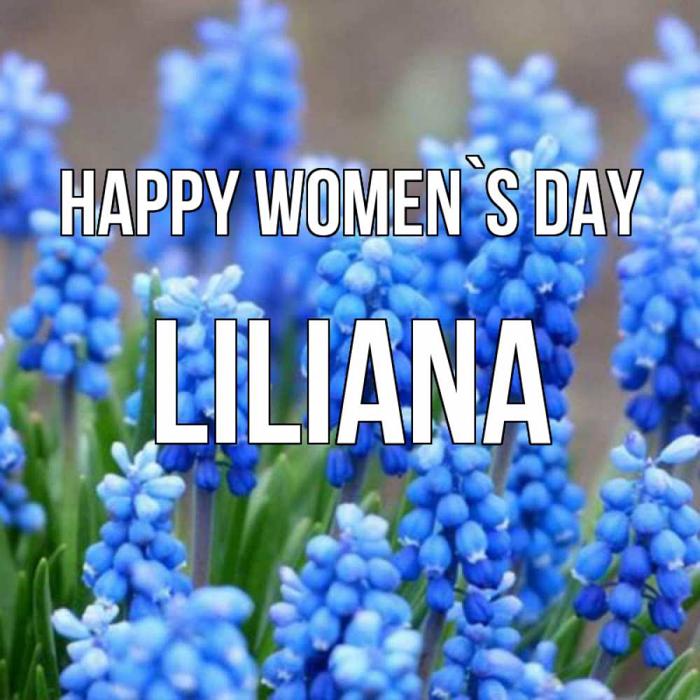 Greetings card с именем, Liliana happy women`s day Поздравительная открытка для женщин с цветами на праздничную дату Greetings with text for free download 